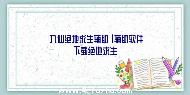 「九仙绝地求生辅助」|辅助软件下载绝地求生